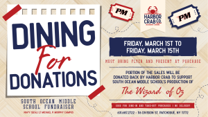 Dining for Donations at Harbor Crab for South Ocean Middle School's Production of The Wizard of Oz from Fri. March 1st to Fri. March 15th.