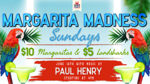 Margarita Madness Sundays with $10 margaritas, $5 Landsharks, and Paul Henry on June 16th at 4pm.